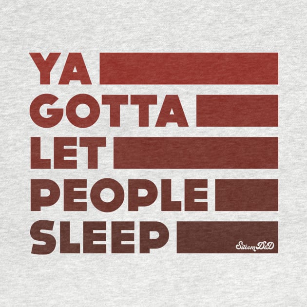 Ya Gotta Let People Sleep | Maroon Design by sitcomdnd